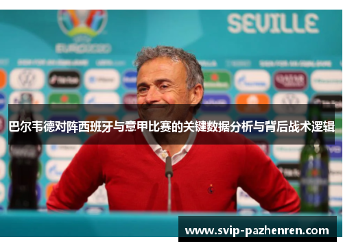 巴尔韦德对阵西班牙与意甲比赛的关键数据分析与背后战术逻辑