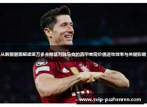 从数据层面解读莱万多夫斯基对阵马竞的西甲表现价值进攻效率与关键影响