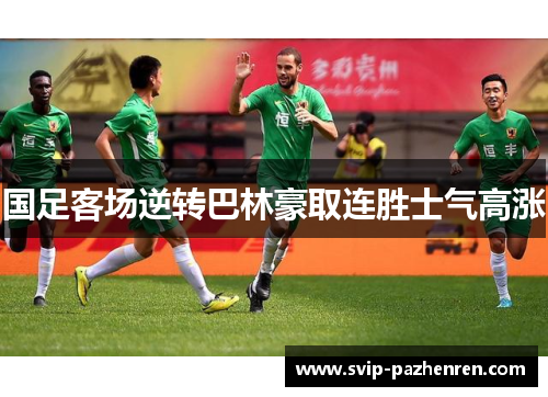 国足客场逆转巴林豪取连胜士气高涨