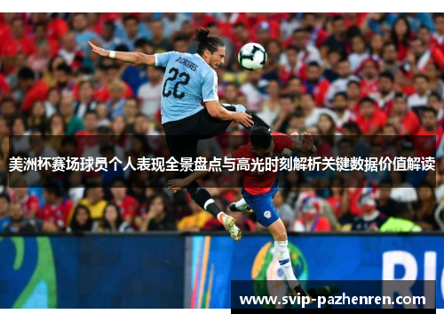 美洲杯赛场球员个人表现全景盘点与高光时刻解析关键数据价值解读 美洲杯赛场球员个人表现全景盘点与高光时刻解析关键数据价值解读