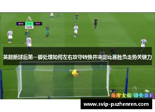 英超断球后第一脚处理如何左右攻守转换并决定比赛胜负走势关键力 英超断球后第一脚处理如何左右攻守转换并决定比赛胜负走势关键力