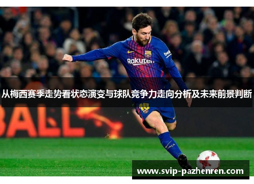 从梅西赛季走势看状态演变与球队竞争力走向分析及未来前景判断 从梅西赛季走势看状态演变与球队竞争力走向分析及未来前景判断