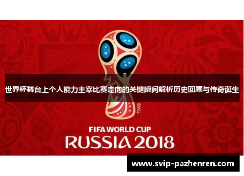 世界杯舞台上个人能力主宰比赛走向的关键瞬间解析历史回顾与传奇诞生